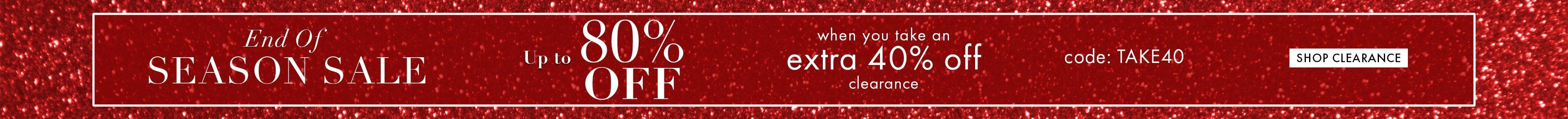 white text on a red sparkling background: end of season sale. up to 80% off when you take an extra 40% off clearance. code: take40